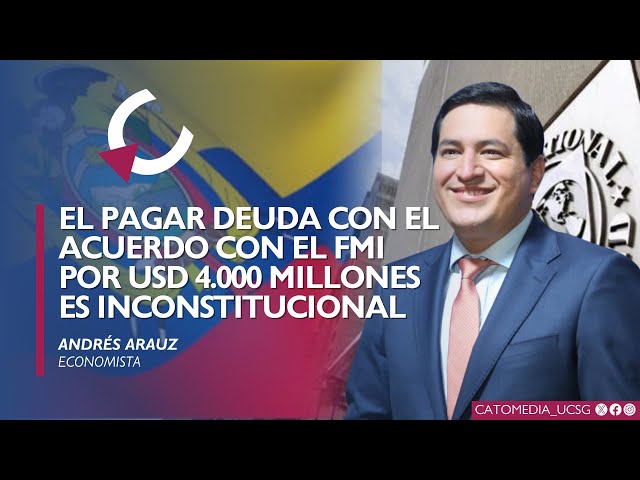 El pagar deuda con el acuerdo con el FMI por USD 4.000 millones es INCONSTITUCIONAL - Andrés Arauz