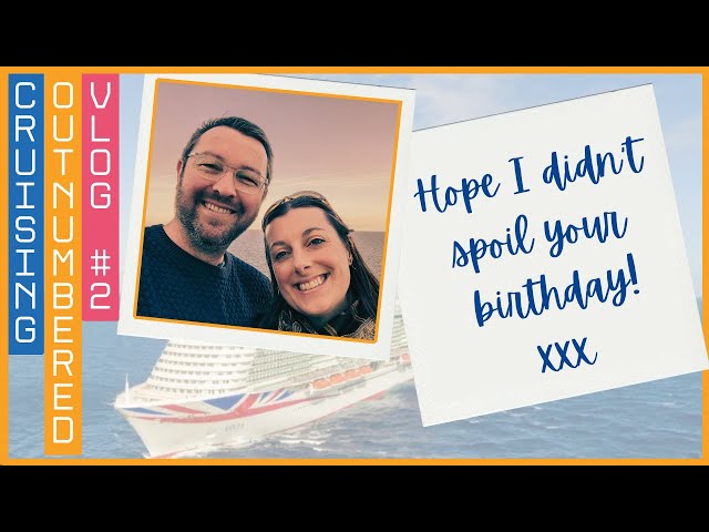 P&O Arvia (Hope I Didn't RUIN Your Birthday present) - Cruising Outnumbered #vlog number 2