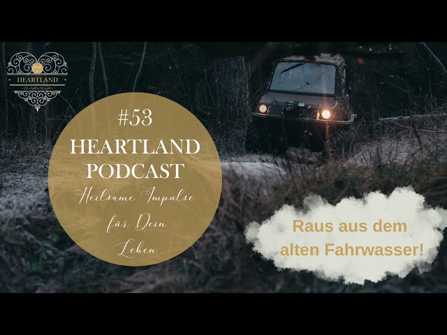 53. HEARTLAND Podcast: Raus aus dem alten Fahrwasser!