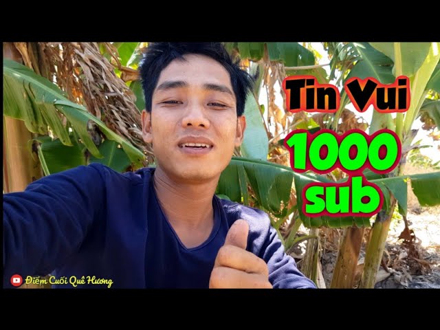 Chia Sẽ Tin Vui Kênh Youtube Cán Mốc 1000sud | ĐIỂM CUỐI QUÊ HƯƠNG