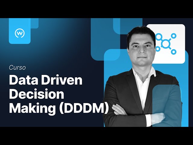 Curso de Data Driven Decision Making (DDDM): Toma decisiones a partir de los datos