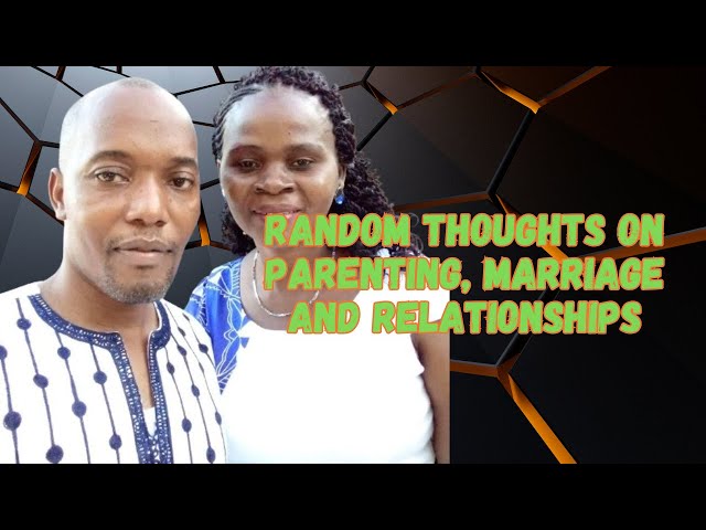 RANDOM THOUGHTS ON PARENTING, MARRIAGE AND RELATIONSHIPS