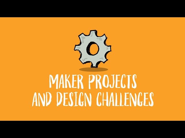 Maker Projects and Design Challenges