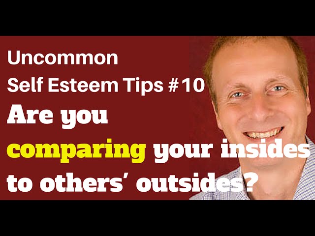 Stop comparing your inside to others' outsides [Uncommon Self Esteem tips #10]