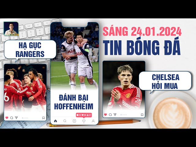 TIN BÓNG ĐÁ 24/1: MAN UTD HẠ GỤC RANGERS, TOTTENHAM ĐÁNH BẠI HOFFENHEIM, CHELSEA HỎI MUA GARNACHO