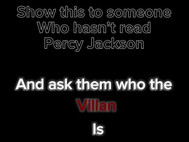 Show this to someone who hasn’t read PJO, and ask them who the VILLAIN is