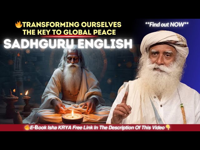 SADHGURU - Transforming Ourselves  The Key to Global Peace