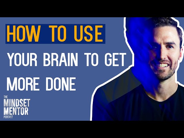 How To Use Your Brain To Get More Done | The Mindset Mentor Podcast