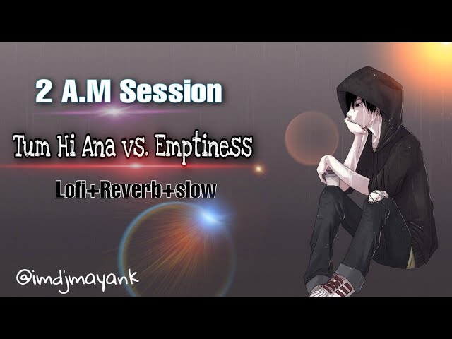 2A.M Session ! Tum hi Na Vs Emptiness LoFi Version Reverb Slowed 2021 ! Jubin Nautiyal and Gajendra