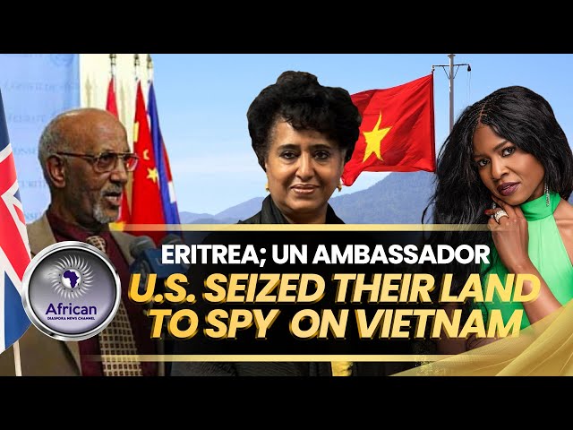 (UPDATED) Eritrea's UN Ambassador Says U.S. Seized Their Land for a Base to Spy on Vietnam