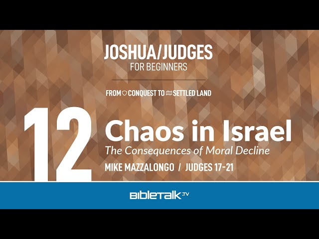 Chaos in Israel: The Consequences of Moral Decline (Judges 17-21 Bible Study) – Mike Mazzalongo