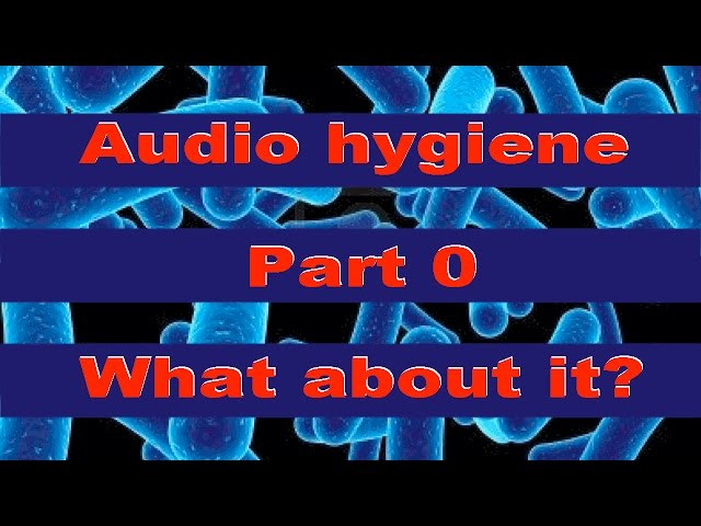 Audio Hygiene part 0: what about it