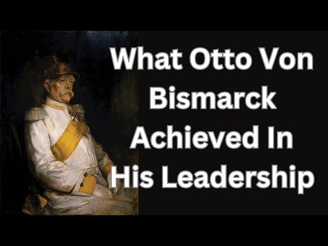 What Otto Von Bismarck Achieved In His Leadership