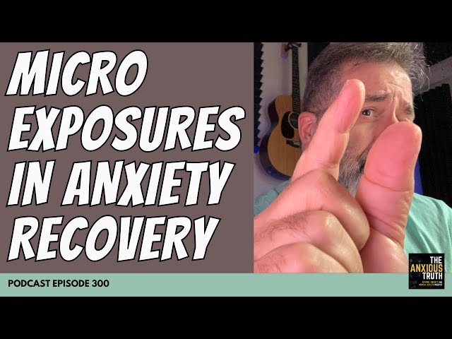 Micro Exposures In Anxiety Recovery (Podcast Episode 300)