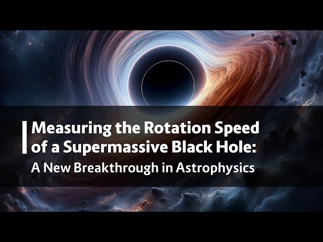 Measuring the Rotation Speed of a Supermassive Black Hole: A New Breakthrough in Astrophysics