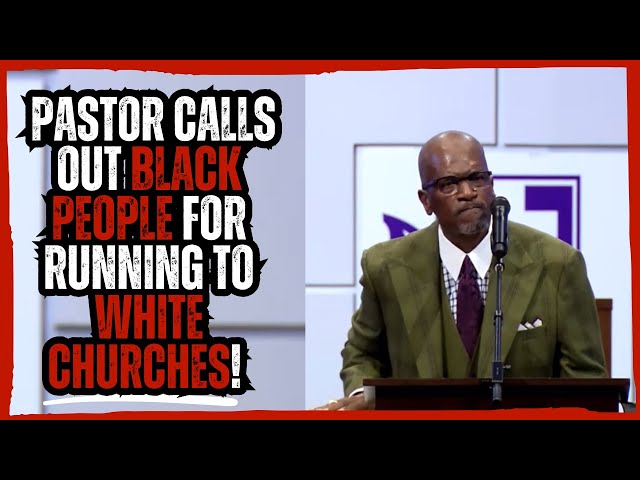 Pastor Calls Out Black People for Running to White Churches!