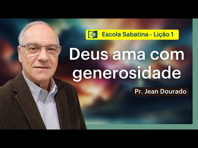 DEUS AMA COM GENEROSIDADE - LIÇÃO 1 | ESCOLA SABATINA com Pr. Jean Dourado