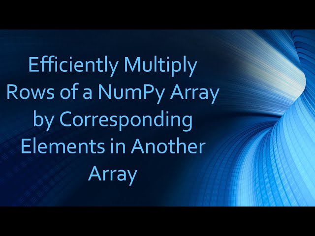 Efficiently Multiply Rows of a NumPy Array by Corresponding Elements in Another Array