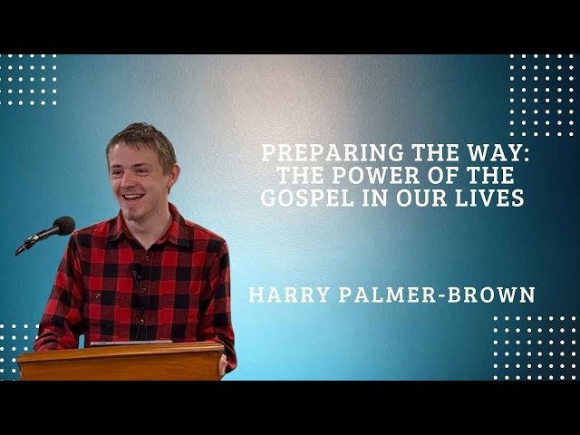 Preparing the way:  The Power of the Gospel in our lives | Harry Palmer-Brown | 26.1.25