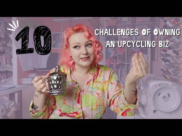 10 Challenges of owning a small upcycling business + some solutions and advice