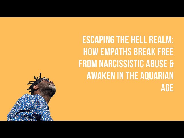 Escaping the Hell Realm: How Empaths Break Free from Narcissistic Abuse & Awaken in the Aquarian Age