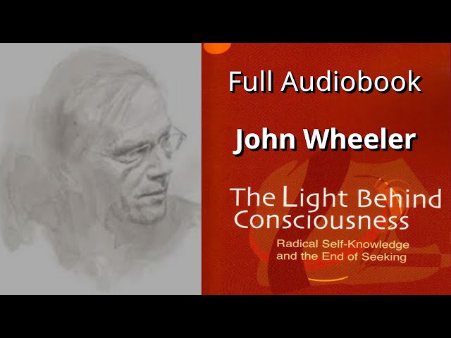 The Light Behind Consciousness. By John Wheeler. Full Audiobook.