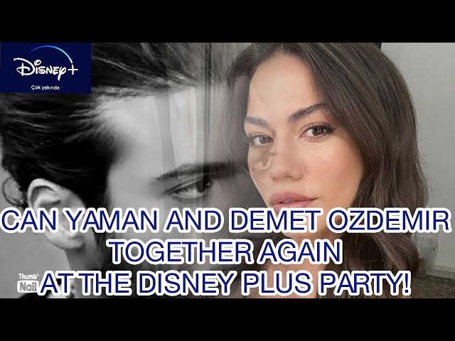 CAN YAMAN AND DEMET OZDEMIR TOGETHER AGAIN AT THE DISNEY PLUS PARTY!