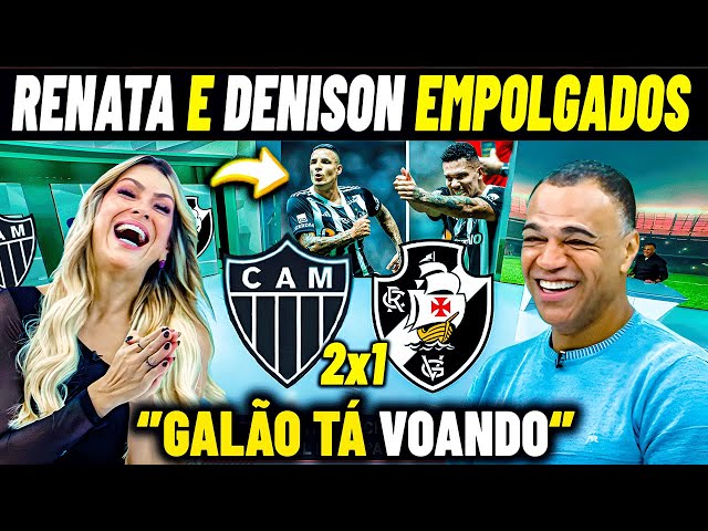 RENATA E DENÍLSON RASGARAM ELOGIOS AO GALO ! ATLÉTICO MG 2 X 1 VASCO / NOTICIAS DO GALO HOJE