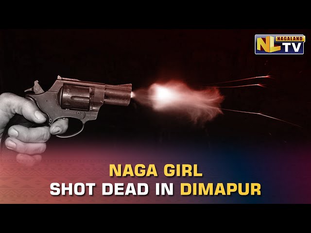 DIMAPUR ROCKED AFTER YOUNG GIRL SHOT DEAD BY NSCN-KHANGO LEADER