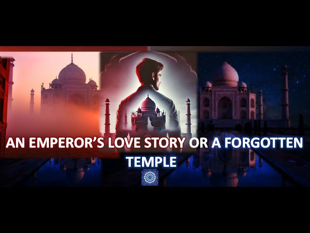 TAJ MAHAL: A Love Story or a Forgotten Temple?