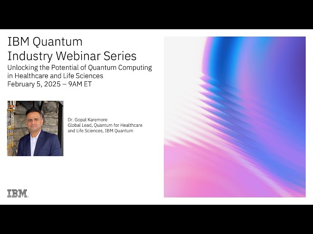 IBM Quantum Industry Webinar Series: Quantum Computing for Healthcare and Life Sciences