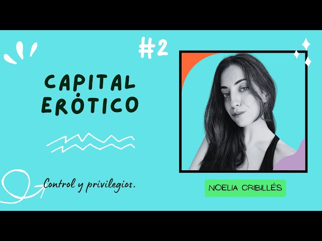 Capital Erótico: Control y Privilegios, con Noelia Cribillés