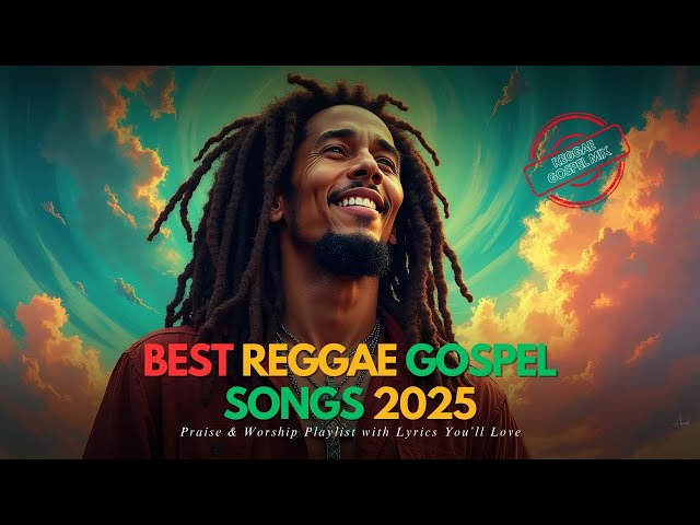 Best Reggae Gospel Songs 2025 | Praise & Worship Playlist with Lyrics You’ll Love