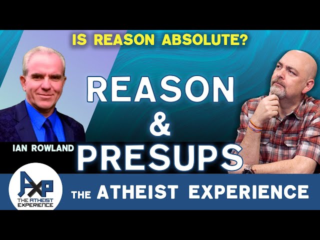 Reason And Presuppositionalism | Joey-(UK) | Atheist Experience 25.19