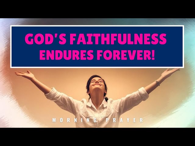 Faithfulness Of God ENDURES FOREVER! (Morning Prayer & Scripture for God's Unwavering Love)