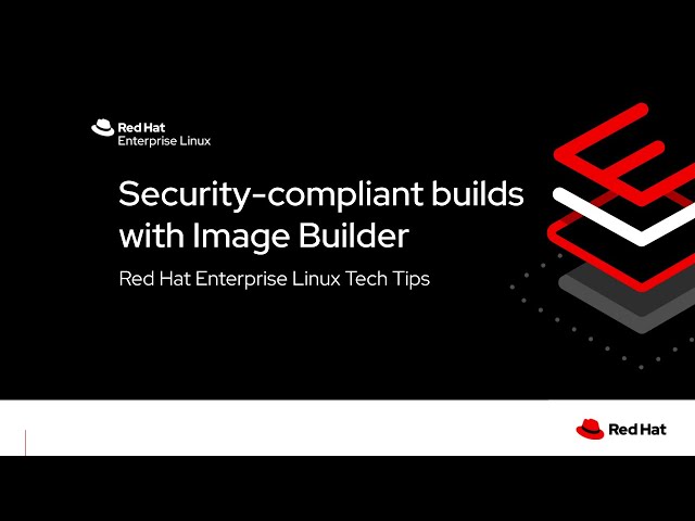 Building Security Compliant Images with Red Hat Enterprise Linux Image Builder