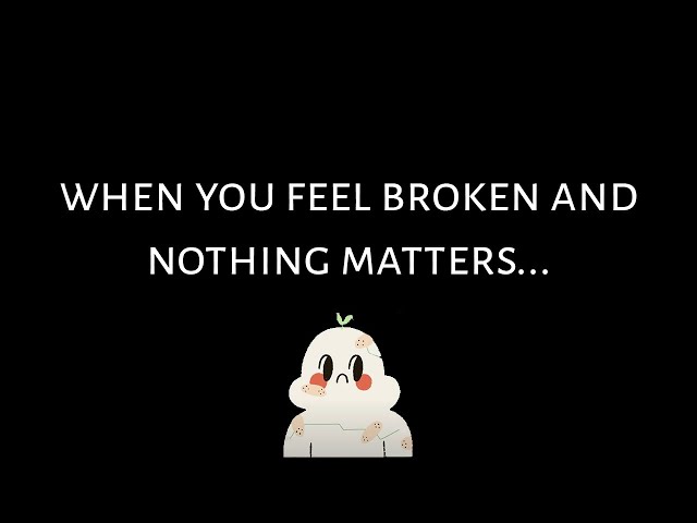 Watch This Video If You Feel Broken