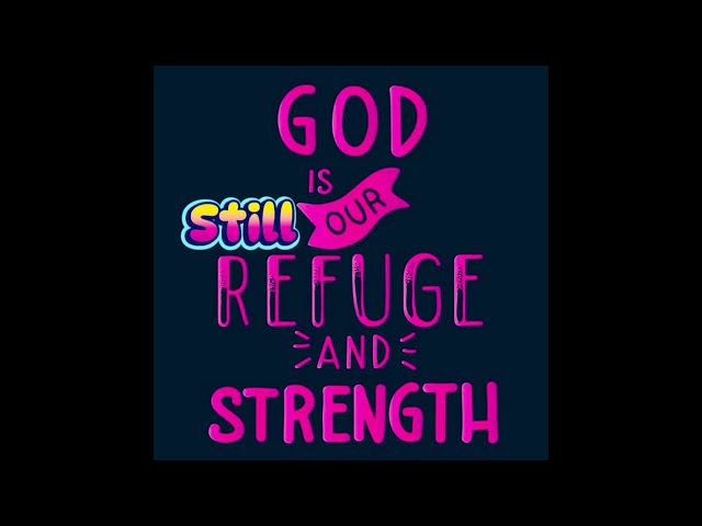 God Is Still Our Refuge And Strength