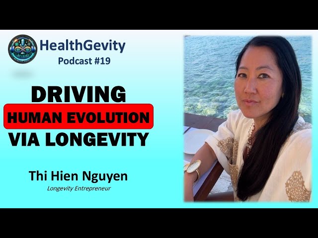 #241 Thi Hien Nguyen in HealthGevity Podcast. Driving Human Evolution Via Longevity