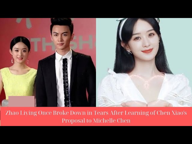 Zhao Liying Once Broke Down in Tears After Learning of Chen Xiao's Proposal to Michelle Chen