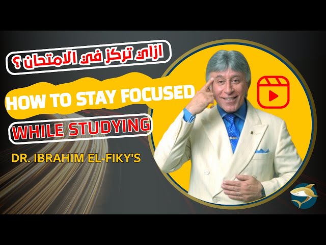 "How to Stay Focused While Studying - Dr. Ibrahim El-Fiky's Essential Tips for Students