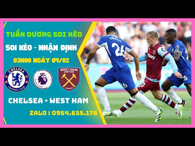 Soi Kèo Chelsea vs West Ham, 03h00 Ngày 4/2 - 3 Điểm Nhọc Nhằn | Ngoại Hạng Anh | Tuan Duong Soi Keo