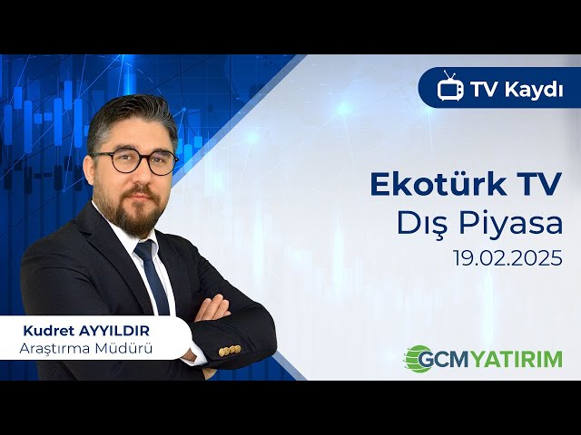 19.02.2025- Ekotürk TV - Dış Piyasa - GCM Yatırım Araştırma Müdürü Kudret Ayyıldır ‪@kudretayyildir‬