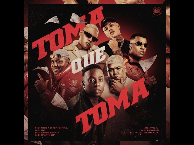 TOMA QUE TOMA - MC Negão Original, MC GP, MC Cebezinho, Ryan SP, MC Jvila, Fidelis (DJ Yuri Pedrada)