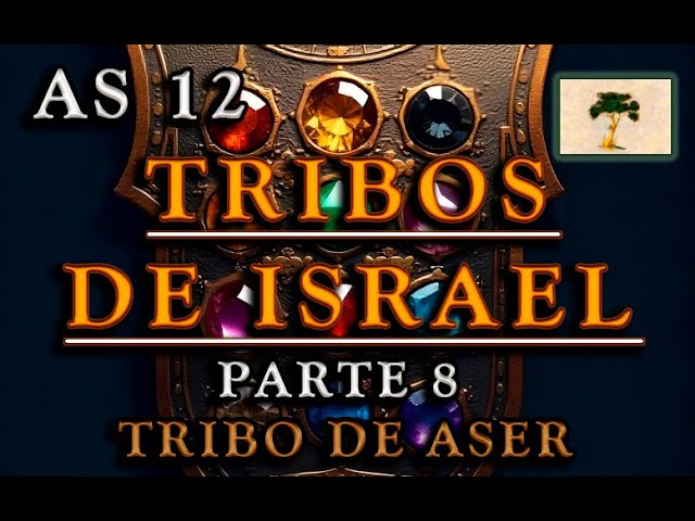 AS 12 TRIBOS DE ISRAEL, Parte 8 - Tribo de Aser