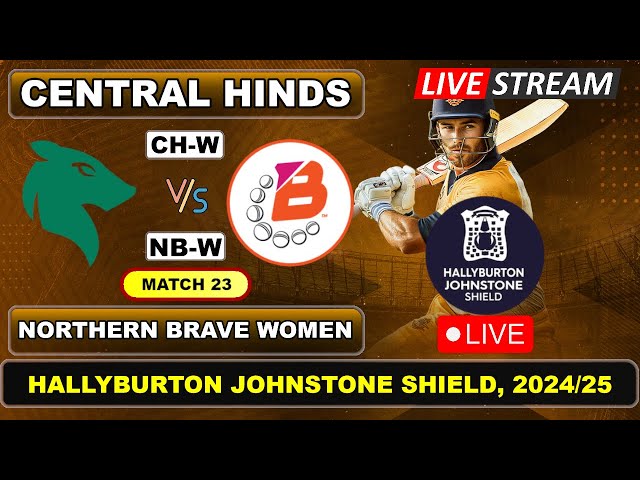 Match 23 Live - Central Hinds vs Northern Brave Women | ODI | Hallyburton Johnstone Shield