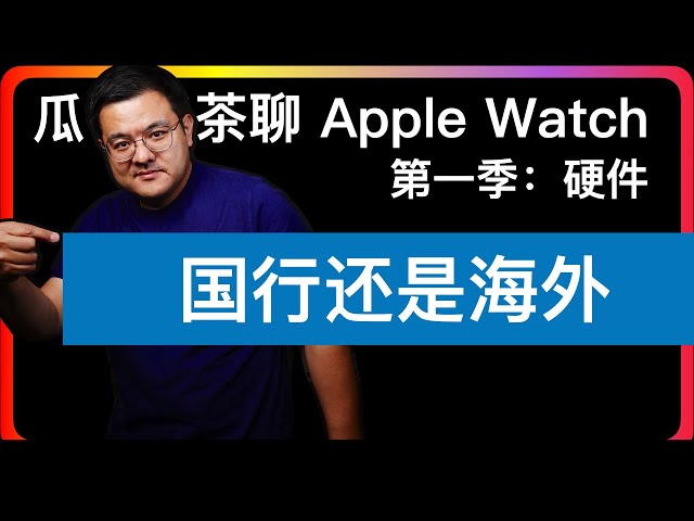 S1E3【Apple Watch硬件】Apple Watch国行和海外版本的区别探讨，除了对讲机和蜂窝以外，欢迎大家补充说明。