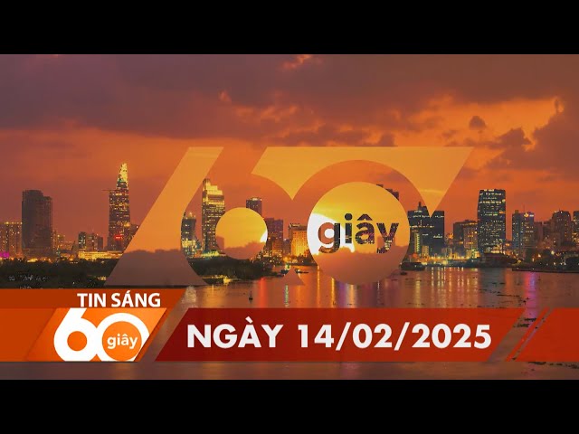 60 Giây Sáng - Ngày 14/02/2025 | HTV Tin tức