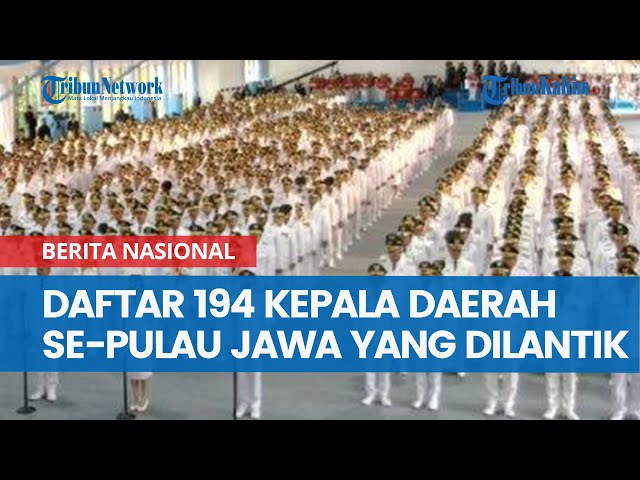 Daftar 194 Kepala Daerah dan Wakilnya Se-Pulau Jawa yang Dilantik Prabowo 20 Februari 2025 Hari Ini