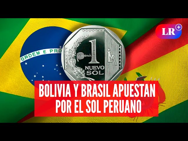 El sol peruano gana terreno en Latinoamérica: Bolivia y Brasil lo adoptan en sus transacciones| #LR